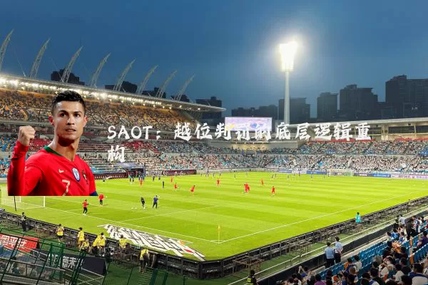 SAOT:越位判罚的底层逻辑重构