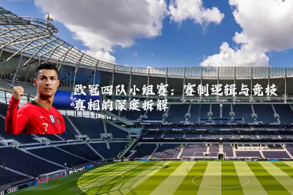 欧冠四队小组赛:赛制逻辑与竞技真相的深度拆解